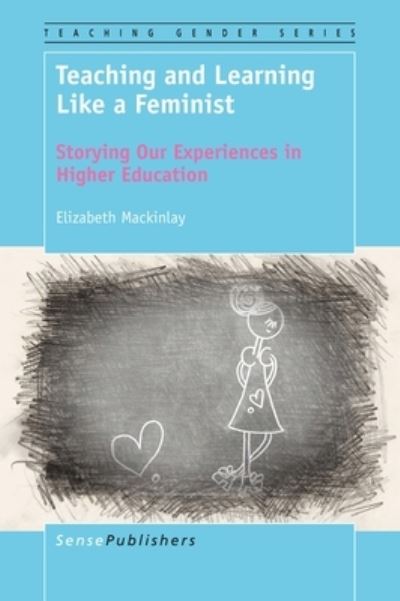 Cover for Elizabeth Mackinlay · Teaching and Learning Like a Feminist : Storying Our Experiences in Higher Education : 7 (Paperback Book) (2016)