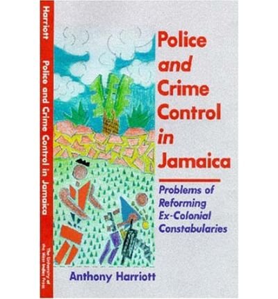 Cover for Harriott, Anthony (Lecturer, Department of Government, University of the West Indies, Mona, Jamaica) · Police and Crime Control in Jamaica: Problems of Reforming Ex-Colonial Constabularies (Paperback Book) (2000)