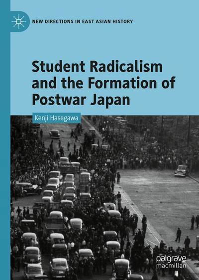 Cover for Kenji Hasegawa · Student Radicalism and the Formation of Postwar Japan - New Directions in East Asian History (Hardcover Book) [1st ed. 2019 edition] (2018)