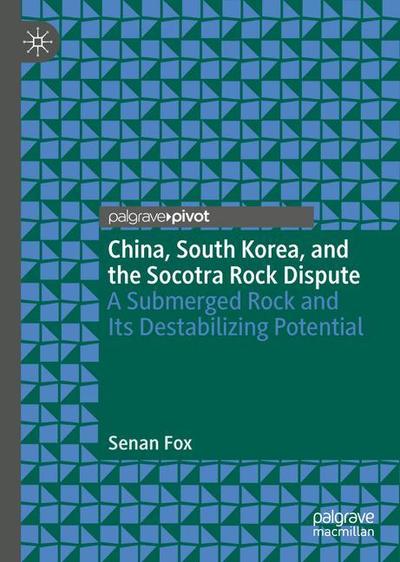 Cover for Senan Fox · China, South Korea, and the Socotra Rock Dispute: A Submerged Rock and Its Destabilizing Potential (Hardcover Book) [2019 edition] (2018)