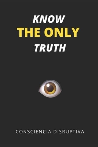 Cover for Consciencia Disruptiva · Know the Only Truth (Paperback Book) (2023)