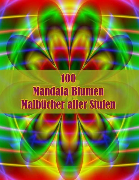 Cover for Sketch Books · 100 Mandala Blumen Malbucher aller Stufen: 100 magische Mandalas Blumen Ein Malbuch fur Erwachsene mit lustigen, einfachen und entspannenden Mandalas (Paperback Book) (2021)