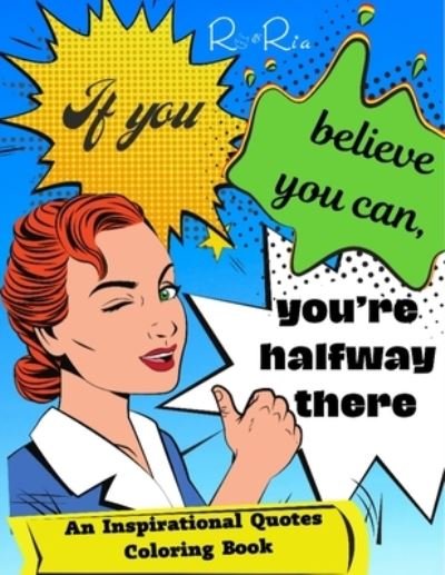 Cover for Ria, Ro &amp; · If You Believe You Can, You're Halfway There: An Inspiration Quotes Coloring Book (Taschenbuch) (2021)