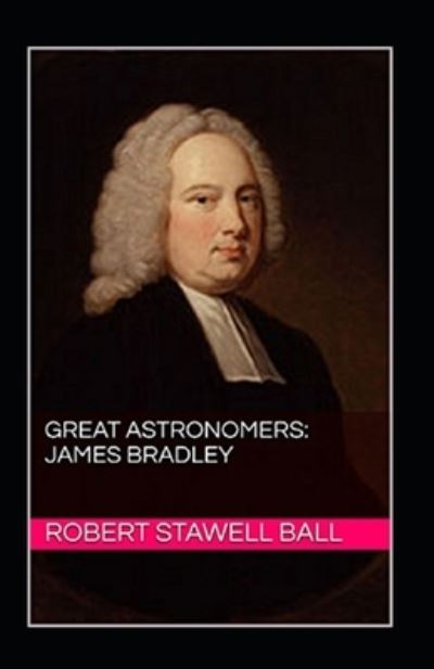 Cover for Robert Stawell Ball · Great Astronomers: James Bradley Annotated (Paperback Book) (2021)