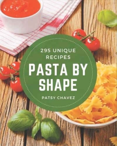 Cover for Patsy Chavez · 295 Unique Pasta by Shape Recipes (Paperback Book) (2020)