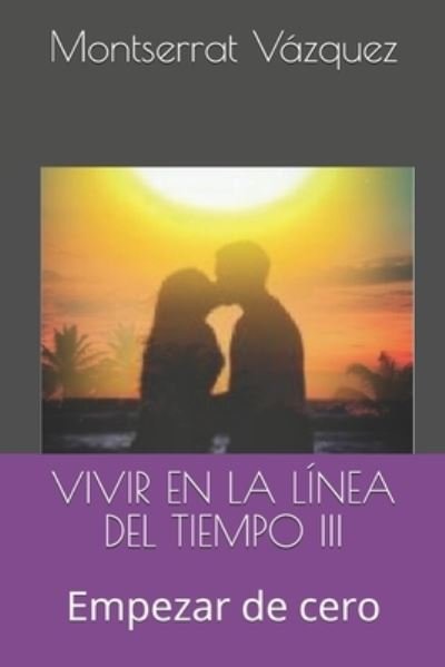 Cover for Vazquez Montserrat Vazquez · VIVIR EN LA LINEA DEL TIEMPO III Empezar de cero - Vivir en la linea del tiempo (Paperback Book) (2020)