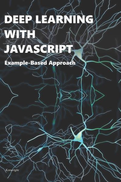 Deep Learning with Javascript - Kenwright - Bøker - Independently Published - 9798660010767 - 29. juni 2020