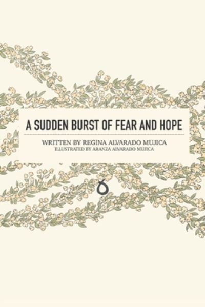 Cover for Regina Alvarado Mujica · A Sudden Burst of Fear and Hope (Paperback Book) (2020)