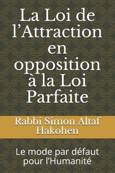 Cover for Rabbi Simon Altaf Hakohen · La Loi de l'Attraction en opposition a la Loi Parfaite (Paperback Book) (2020)