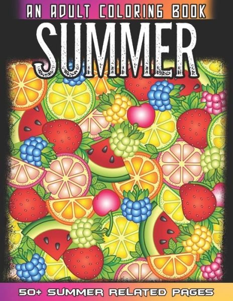 Cover for 52 Summer Coloring · Summer An Adult Coloring Book: 50 + Summer Fruits, Flowers, Sea Beach, Ice Cream and More Illustrations For Relaxation And Mindfulness During The Summer (Paperback Book) (2021)
