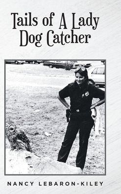 Cover for Nancy Lebaron-Kiley · Tails of A Lady Dog Catcher (Innbunden bok) (2022)