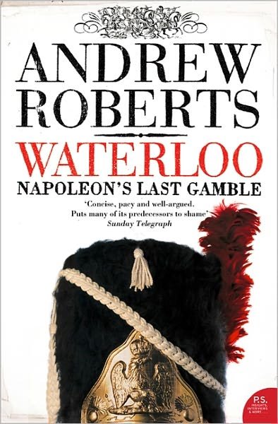 Waterloo: Napoleon's Last Gamble - Andrew Roberts - Bøker - HarperCollins Publishers - 9780007190768 - 6. februar 2006