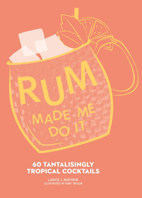 Cover for Lance J. Mayhew · Rum Made Me Do It: 60 Tantalisingly Tropical Cocktails (Hardcover Book) (2023)