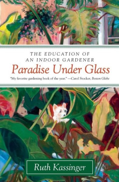 Cover for Ruth Kassinger · Paradise Under Glass: The Education of an Indoor Gardener (Paperback Book) (2014)