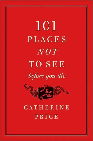 101 Places Not to See Before You Die - Catherine Price - Kirjat - HarperCollins Publishers Inc - 9780061787768 - torstai 1. heinäkuuta 2010