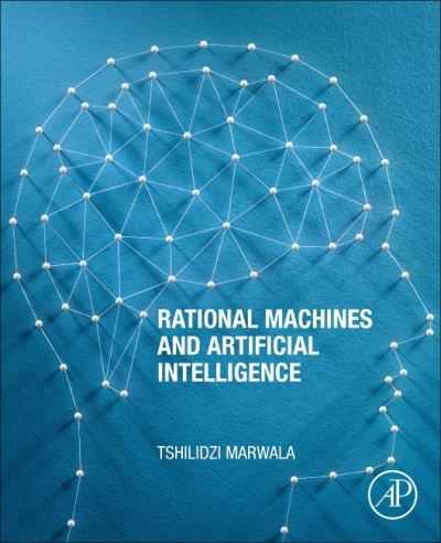 Cover for Marwala, Tshilidzi, Ph.D. (Rector of the United Nations (UN) University and the UN Under-Secretary-General in Tokyo, Japan, from 1 March 2023) · Rational Machines and Artificial Intelligence (Paperback Book) (2021)