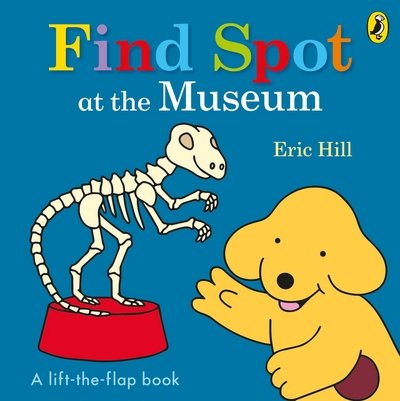 Cover for Eric Hill · Find Spot at the Museum: A Lift-the-Flap Story (Tavlebog) (2017)