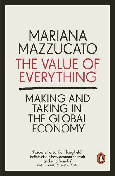 The Value of Everything: Making and Taking in the Global Economy - Mariana Mazzucato - Books - Penguin Books Ltd - 9780141980768 - April 4, 2019