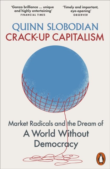 Crack-Up Capitalism: Market Radicals and the Dream of a World Without Democracy - Quinn Slobodian - Books - Penguin Books Ltd - 9780141993768 - April 4, 2024