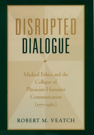 Cover for Veatch, Robert M. (Professor of Medical Ethics, Kennedy Institute of Ethics, Professor of Medical Ethics, Kennedy Institute of Ethics, Georgetown University, USA) · Disrupted Dialogue: Medical Ethics and the Collapse of Physician / Humanist Communication, 1770-1980 (Hardcover bog) (2004)