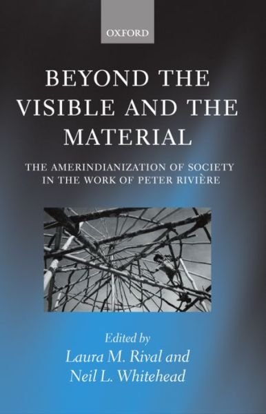 Beyond the Visible and the Material: The Amerindianization of Society in the Work of Peter Riviere - Rival - Books - Oxford University Press - 9780199244768 - December 13, 2001