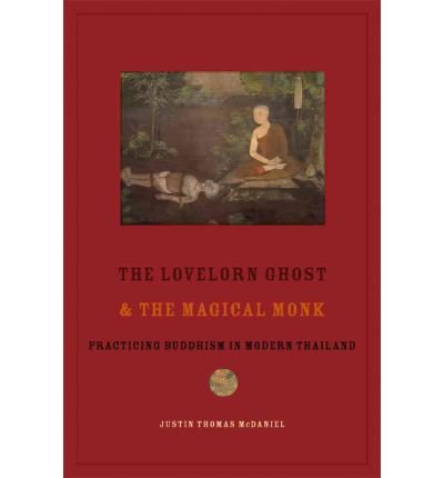 Cover for McDaniel, Justin (Associate Professor, University of Pennsylvania) · The Lovelorn Ghost and the Magical Monk: Practicing Buddhism in Modern Thailand (Gebundenes Buch) (2011)
