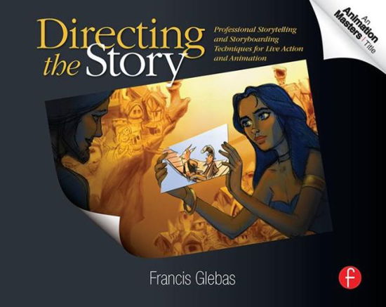 Directing the Story: Professional Storytelling and Storyboarding Techniques for Live Action and Animation - Francis Glebas - Kirjat - Taylor & Francis Ltd - 9780240810768 - torstai 9. lokakuuta 2008