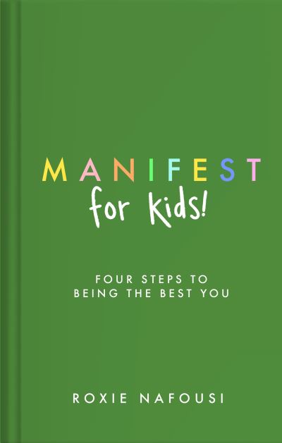 Cover for Roxie Nafousi · Manifest for Kids: FOUR STEPS TO BEING THE BEST YOU (Inbunden Bok) (2023)