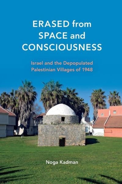 Cover for Noga Kadman · Erased from Space and Consciousness: Israel and the Depopulated Palestinian Villages of 1948 (Paperback Bog) (2015)