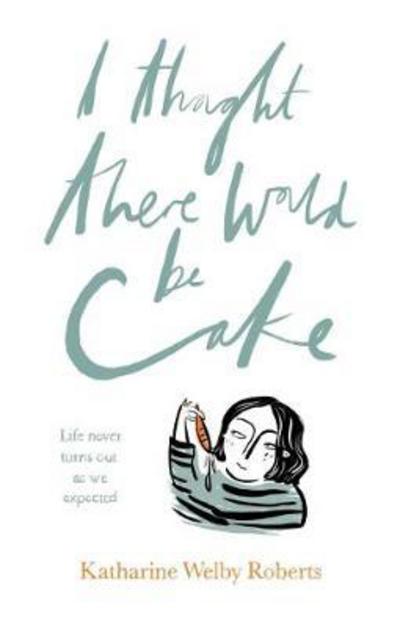 I Thought There Would Be Cake - Katharine Welby-Roberts - Books - SPCK Publishing - 9780281075768 - August 17, 2017