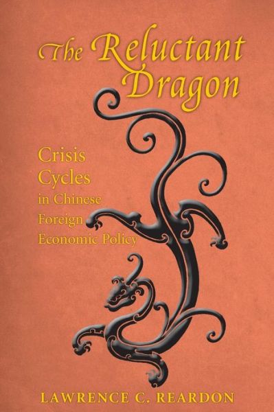 Cover for Lawrence C. Reardon · The Reluctant Dragon: Crisis Cycles in Chinese Foreign Economic Policy - The Reluctant Dragon (Paperback Book) [Reprint edition] (2014)