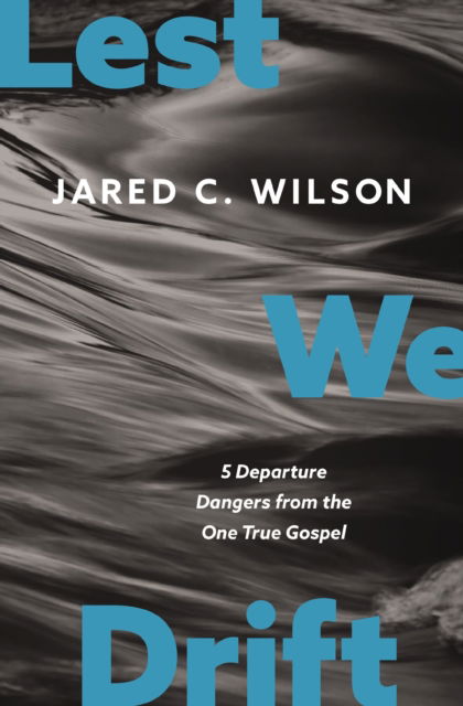 Cover for Jared C. Wilson · Lest We Drift: 5 Departure Dangers from the One True Gospel (Paperback Book) (2025)