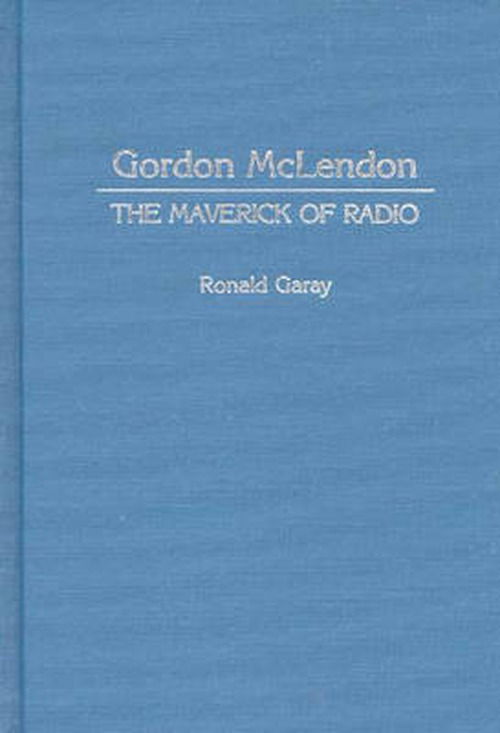 Cover for Ronald Garay · Gordon McLendon: The Maverick of Radio (Hardcover Book) (1992)