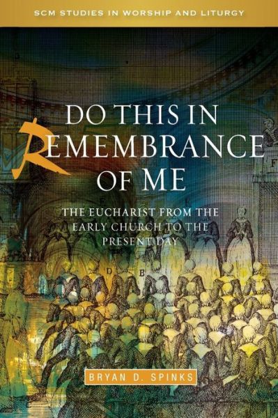 Cover for Bryan D. Spinks · Do this in Remembrance of Me: The Eucharist from the Early Church to the Present Day - SCM Studies in Worship &amp; Liturgy Series (Paperback Book) (2013)