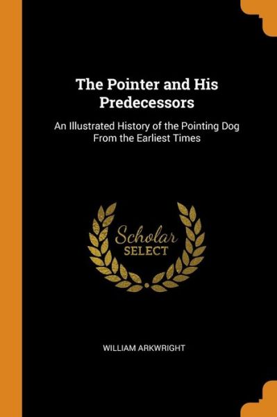 Cover for William Arkwright · The Pointer and His Predecessors (Paperback Book) (2018)