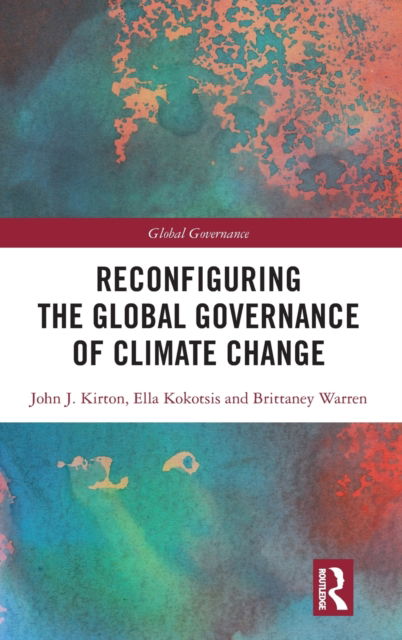 Cover for Kirton, John J. (The University of Toronto, Canada) · Reconfiguring the Global Governance of Climate Change - Global Governance (Hardcover Book) (2022)