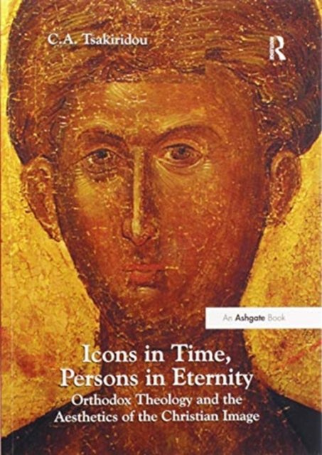 Cover for Tsakiridou, C.A. (La Salle University) · Icons in Time, Persons in Eternity: Orthodox Theology and the Aesthetics of the Christian Image (Paperback Book) (2020)