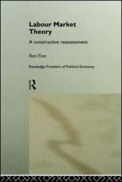 Labour Market Theory: A Constructive Reassessment - Routledge Frontiers of Political Economy - Ben Fine - Books - Taylor & Francis Ltd - 9780415166768 - December 25, 1997