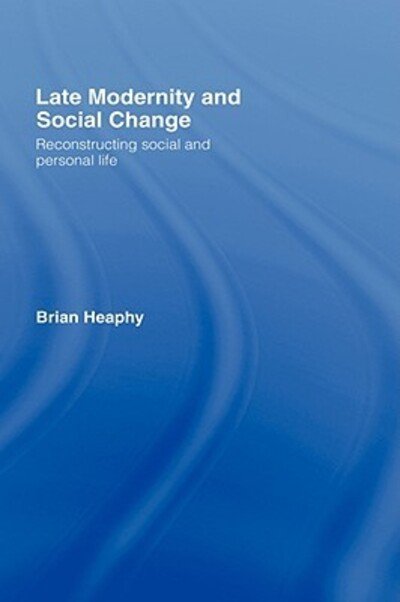 Cover for Heaphy, Brian (University of Manchester, UK) · Late Modernity and Social Change: Reconstructing Social and Personal Life (Hardcover Book) (2007)