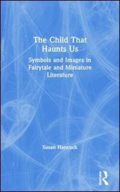 Cover for Hancock, Susan (National Centre for Research in Children's Literature, Roehampton University) · The Child That Haunts Us: Symbols and Images in Fairytale and Miniature Literature (Paperback Book) (2008)