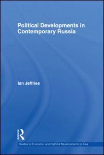 Political Developments in Contemporary Russia - Guides to Economic and Political Developments in Asia - Ian Jeffries - Books - Taylor & Francis Ltd - 9780415603768 - December 1, 2010