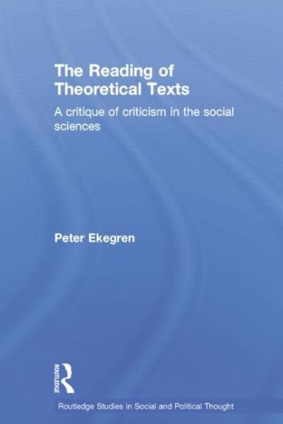 The Reading of Theoretical Texts - Routledge Studies in Social and Political Thought - Peter Ekegren - Bücher - Taylor & Francis Ltd - 9780415757768 - 8. April 2014
