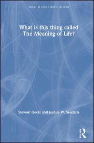 Cover for Stewart Goetz · What is this thing called The Meaning of Life? - What is this thing called? (Hardcover Book) (2020)