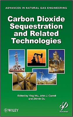 Carbon Dioxide Sequestration and Related Technologies - Advances in Natural Gas Engineering - Wu - Books - John Wiley & Sons Inc - 9780470938768 - July 22, 2011