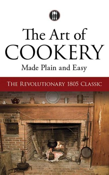 Cover for Hannah Glasse · The Art of Cookery Made Plain and Easy: The Revolutionary 1805 Classic (Paperback Book) [First Edition, First edition] (2015)