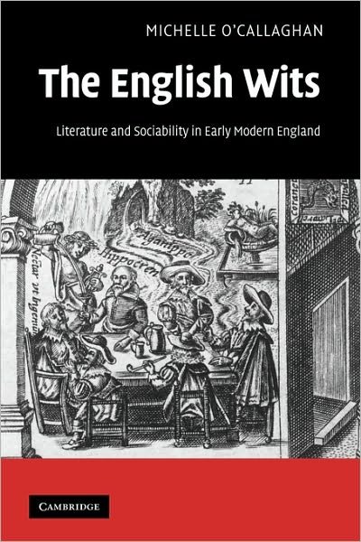 Cover for O'Callaghan, Michelle (University of Reading) · The English Wits: Literature and Sociability in Early Modern England (Paperback Bog) (2010)