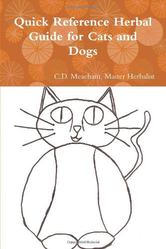 Master Herbalist C D Meacham · Quick Reference Herbal Guide for Cats and Dogs (Paperback Bog) (2011)