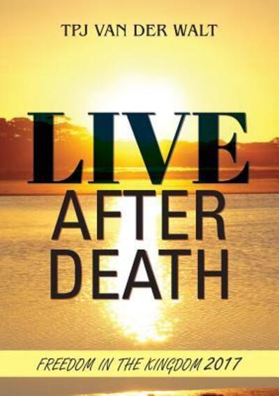 Live After Death Freedom in the Kingdom - Cobus Van Der Walt - Böcker - Australian Self Publishing Group - 9780648155768 - 31 december 2018