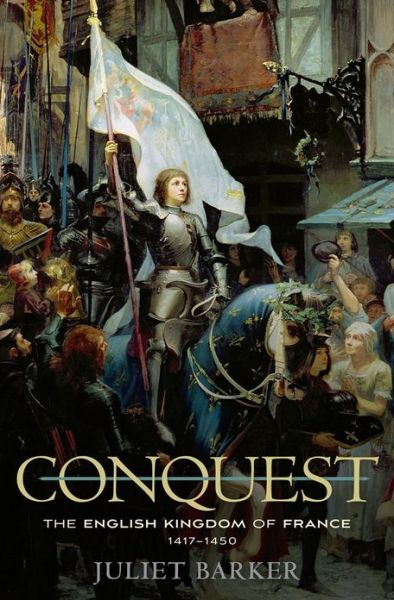 Cover for Juliet Barker · Conquest: The English Kingdom of France, 1417-1450 (Paperback Book) (2013)