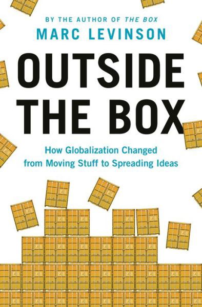 Cover for Marc Levinson · Outside the Box: How Globalization Changed from Moving Stuff to Spreading Ideas (Hardcover bog) (2020)